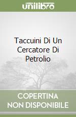 Taccuini Di Un Cercatore Di Petrolio libro