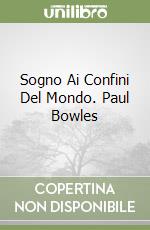 Sogno Ai Confini Del Mondo. Paul Bowles