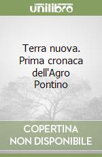 Terra nuova. Prima cronaca dell'Agro Pontino libro