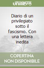 Diario di un privilegiato sotto il fascismo. Con una lettera inedita libro