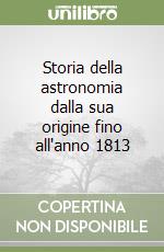 Storia della astronomia dalla sua origine fino all'anno 1813