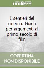 I sentieri del cinema. Guida per argomenti al primo secolo di film libro