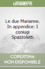 Le due Marianne. In appendice: I coniugi Spazzoletti libro