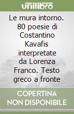 Le mura intorno. 80 poesie di Costantino Kavafis interpretate da Lorenza Franco. Testo greco a fronte libro