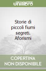 Storie di piccoli fiumi segreti. Aforismi libro