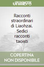 Racconti straordinari di Liaohzai. Sedici racconti taoisti libro