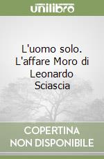 L'uomo solo. L'affare Moro di Leonardo Sciascia libro