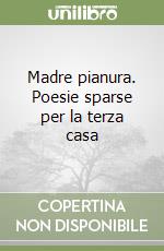 Madre pianura. Poesie sparse per la terza casa libro