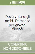 Dove volano gli occhi. Domande per giovani filosofi libro