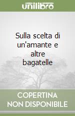 Sulla scelta di un'amante e altre bagatelle libro