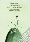 Il buon uso delle malattie. Testo francese a fronte libro