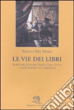 Le vie dei libri. Scrittori, editori, poeti, cani, gatti e altri animali da compagnia libro