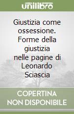 Giustizia come ossessione. Forme della giustizia nelle pagine di Leonardo Sciascia libro