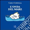 L'onda del mare. Ediz. illustrata libro di Cordella Carlo