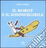 Il robot e il sommergibile. Ediz. illustrata libro