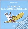 Il robot e il sommergibile. Ediz. illustrata libro