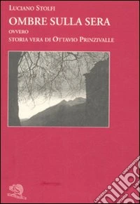 Ombre sulla sera. Ovvero storia vera di Ottavio Prinzivalle libro
