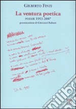 La ventura poetica. Poesie 1953-2007 libro