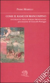 Come il ramo di biancospino. Antologia della poesia provenzale. Testo provenzale a fronte libro