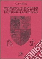 Suggerimenti di buon vivere dettati da Francesco Sforza pel figliolo Galeazzo Maria libro