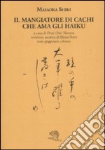 Il mangiatore di cachi che ama gli haiku. Testo giapponese a fronte