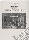 Bibliopea o sia l'arte di compor libri libro