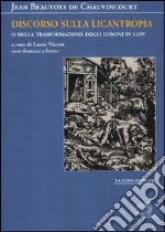 Discorso sulla licantropia o della trasformazione degli uomini in lupi. Testo francese a fronte