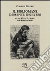 Il bibliomane. L'amante dei libri. Testo francese a fronte libro