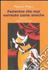 Femmine che mai vorreste come amiche libro di Minelli Manuela