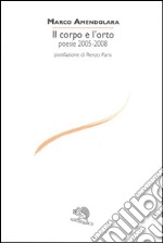 Il corpo e l'orto. Poesie 2005-2008