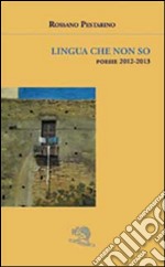 Lingua che non so. Poesie 2012-2013 libro