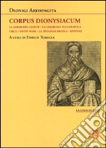 Corpus dionysiacum: La gerarchia celeste-La gerarchia ecclesiastica-Circa i divini nomi- La teologia mistica-Epistole libro