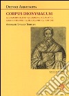 Corpus dionysiacum: La gerarchia celeste-La gerarchia ecclesiastica-Circa i divini nomi- La teologia mistica-Epistole libro