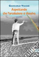 Aspettando che l'arcobaleno si dissolva libro