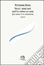 Verso i sette anni anch'io volevo un cane (dal diario di un logonauta) libro