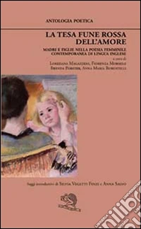 La tesa fune rossa dell'amore. Madri e figlie nella poesia femminile contemporanea di lingua inglese libro
