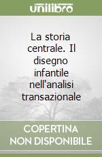 La storia centrale. Il disegno infantile nell'analisi transazionale