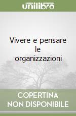 Vivere e pensare le organizzazioni libro