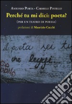 Perchè tu mi dici: poeta? (per un teatro di poesia) libro