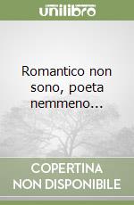 Romantico non sono, poeta nemmeno... libro