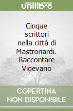 Cinque scrittori nella città di Mastronardi. Raccontare Vigevano libro