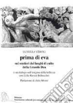 Prima di Eva. Sui sentieri dei luoghi di culto della Grande Dea libro