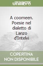 A coomeen. Poesie nel dialetto di Lanzo d'Intelvi libro
