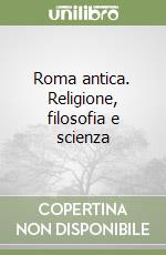 Roma antica. Religione, filosofia e scienza