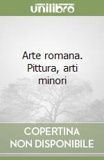 Arte romana. Pittura, arti minori libro