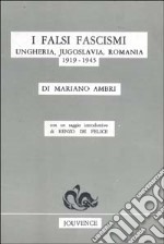 I falsi fascismi. Ungheria, Jugoslavia, Romania (1919-1945) libro