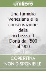 Una famiglia veneziana e la conservazione della ricchezza. I Donà dal '500 al '900 libro