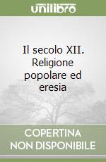 Il secolo XII. Religione popolare ed eresia libro