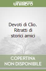 Devoti di Clio. Ritratti di storici amici