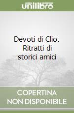 Devoti di Clio. Ritratti di storici amici libro